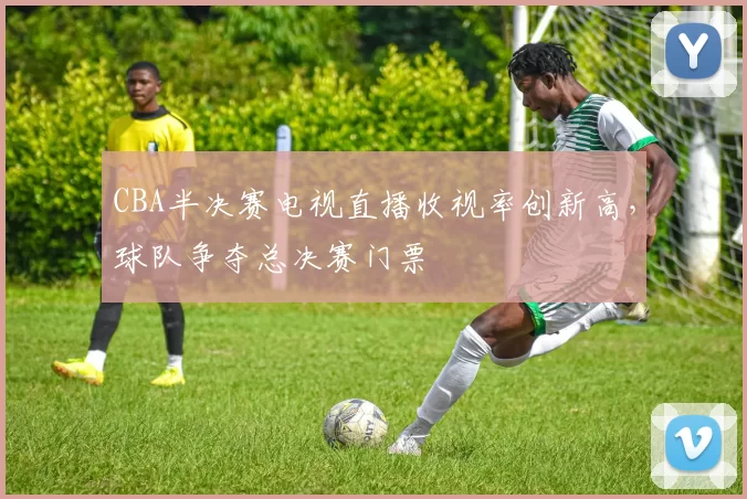 CBA半决赛电视直播收视率创新高，球队争夺总决赛门票