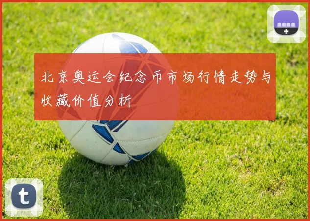 北京奥运会纪念币市场行情走势与收藏价值分析
