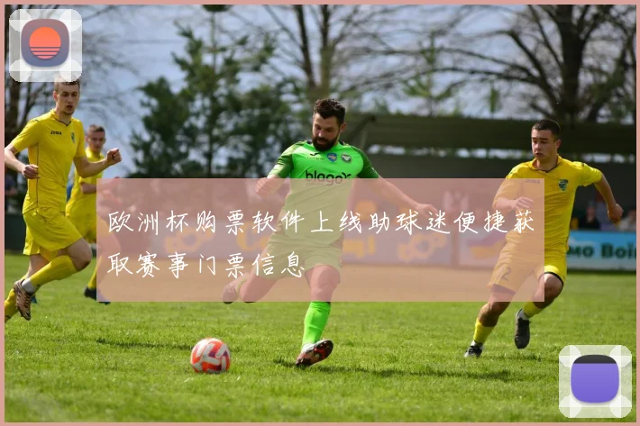 欧洲杯购票软件上线助球迷便捷获取赛事门票信息