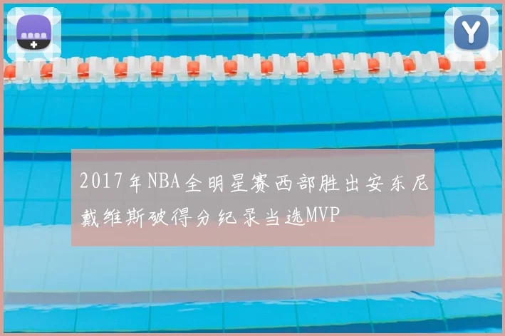 2017年NBA全明星赛西部胜出安东尼戴维斯破得分纪录当选MVP