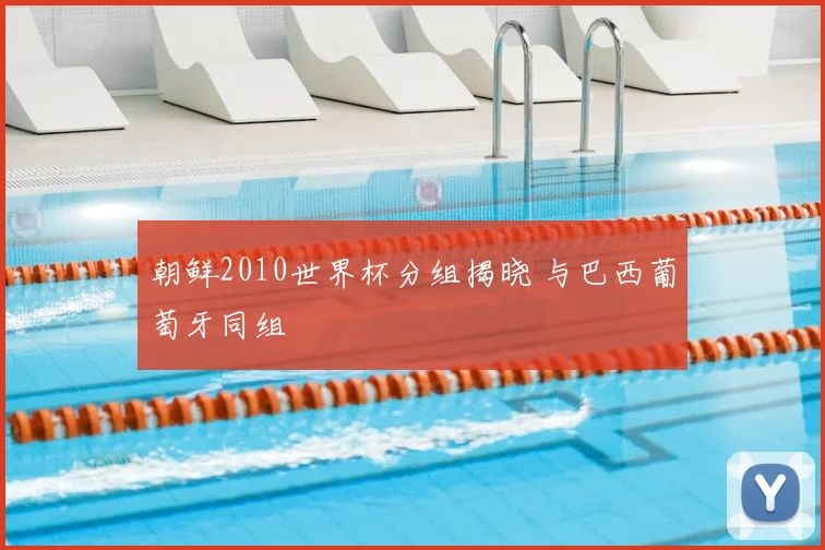 朝鲜2010世界杯分组揭晓 与巴西葡萄牙同组