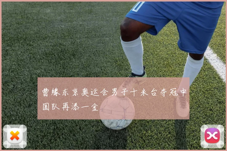 曹缘东京奥运会男子十米台夺冠中国队再添一金